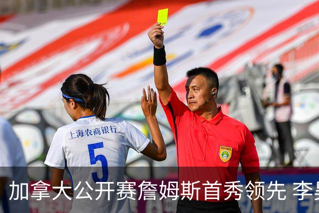 加拿大公开赛詹姆斯首秀领先 李昊桐T2窦泽成淘汰