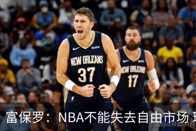 富保罗：NBA不能失去自由市场 球迷爱看 该直播让球员现场拿钱