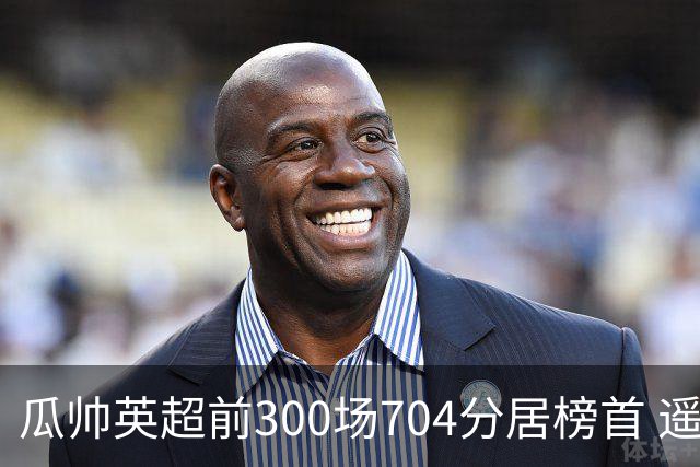 瓜帅英超前300场704分居榜首 遥遥领先第2名穆帅